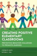 Creating Positive Elementary Classrooms di Stephen W. Smith, Mitchell L. Yell edito da Rowman & Littlefield