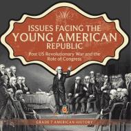 Issues Facing the Young American Republic di Universal Politics edito da Universal Politics