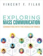 Exploring Mass Communication: Connecting with the World of Media di Vincent F. Filak edito da SAGE PUBN