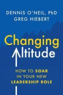 CHANGING ALTITUDE: HOW TO SOAR IN YOUR N di DENNIS O'NEIL edito da LIGHTNING SOURCE UK LTD