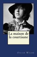La Maison de la Courtisane di Oscar Wilde edito da Createspace Independent Publishing Platform