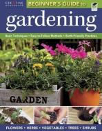 The Beginner's Guide to Gardening: Basic Techniques - Easy-To-Follow Methods - Earth-Friendly Practices di Editors of Creative Homeowner, Gardening edito da CREATIVE HOMEOWNER PR