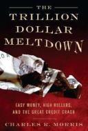 The Trillion Dollar Meltdown di Charles R. Morris edito da The Perseus Books Group
