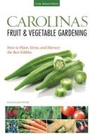 Carolinas Fruit & Vegetable Gardening: How to Plant, Grow, and Harvest the Best Edibles di Katie Elzer-Peters edito da COOL SPRINGS PR
