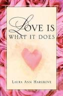 Love Is What It Does di Laura Ann Hargrove edito da XULON PR