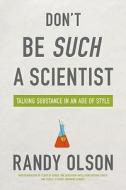 Don't Be Such a Scientist di Randy Olson edito da Island Press