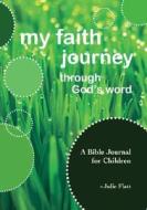 My Faith Journey Through God's Word: A Bible Journal for Children di Julie Flatt edito da Tate Publishing & Enterprises