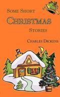 Some Short Christmas Stories di Charles Dickens edito da Serenity Publishers, LLC