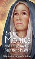 St. Monica and the Power of Persistent Prayer di Mike Aquilina, Mark S. Sullivan edito da OUR SUNDAY VISITOR