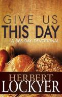 Give Us This Day: A 365-Day Devotional di Herbert Lockyer edito da WHITAKER HOUSE