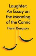 Laughter: An Essay On The Meaning Of The Comic di Henri Bergson edito da LUSHENA BOOKS INC