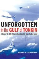 Unforgotten in the Gulf of Tonkin: A Story of the U.S. Military's Commitment to Leave No One Behind di Eileen A. Bjorkman edito da POTOMAC BOOKS INC