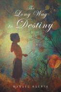 The Long Way To Destiny di Manuel Huerta edito da Page Publishing, Inc.