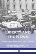 Liberty and the News: Journalism, Democracy and Freedom di Walter Lippmann edito da PANTIANOS CLASSICS