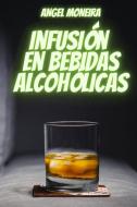 Infusión  en Bebidas Alcohólicas di Angel Moneira edito da ANGEL MONEIRA