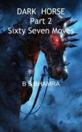 Dark Horse Part 2 Sixty Seven Moves di bhamra b s bhamra edito da Feedaread.com