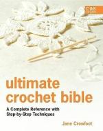 Ultimate Crochet Bible: A Complete Reference with Step-By-Step Techniques di Jane Crowfoot edito da COLLINS & BROWN
