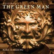 A Little Book of the Green Man di Mike Harding edito da Aurum Press