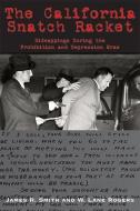 The California Snatch Racket: Kidnappings During the Prohibition and Depression Eras di James R. Smith, W. Lane Rogers edito da CRAVEN STREET BOOKS