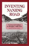 Inventing Nanjing Road: Commercial Culture in Shanghai, 1900-1945 di Pickowicz, Hu Shih Professor of History Sherman Cochran edito da CORNELL EAST ASIA PROGRAM