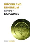 Bitcoin and Ethereum Simply Explained di Barry Johnson edito da Barry Johnson