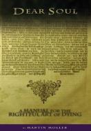 Dear Soul: A Manual for the Rightful Art of Dying di Martin Moller edito da QUIET WATERS PUBN