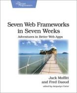 Seven Web Frameworks in Seven Weeks di Jack Moffit edito da O′Reilly