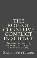 Cognitive Conflict in Science: Demonstrations in What Scientists Talk about and Study. di Brett Buttliere edito da Createspace Independent Publishing Platform