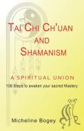 Tai Chi Ch'Uan and Shamanism a Spiritual Union di Micheline Bogey edito da Balboa Press