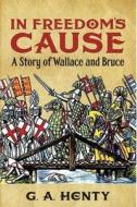 In Freedom's Cause di G. a. Henty edito da Createspace Independent Publishing Platform