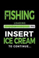 Fishing Loading 75% Insert Ice Cream to Continue: Writing Journal for Kids 6x9 - Gag Gift Books for Fishing Lovers V1 di Dartan Creations edito da Createspace Independent Publishing Platform