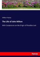 The Life of John Milton di William Hayley edito da hansebooks