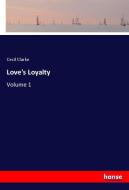 Love's Loyalty di Cecil Clarke edito da hansebooks