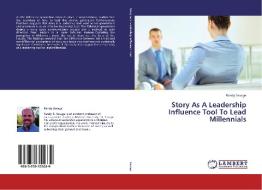 Story As A Leadership Influence Tool To Lead Millennials di Randy Savage edito da LAP Lambert Academic Publishing