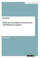 Hegel über die tragische Sittlichkeit der sophokleischen Antigone di Nils Gantner edito da GRIN Publishing