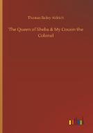 The Queen of Sheba & My Cousin the Colonel di Thomas Bailey Aldrich edito da Outlook Verlag