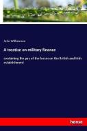 A treatise on military finance di John Williamson edito da hansebooks