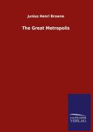 The Great Metropolis di Junius Henri Browne edito da Salzwasser-Verlag GmbH