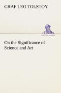 On the Significance of Science and Art di Graf Leo Tolstoy edito da tredition