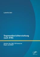 Segmentberichterstattung nach IFRS. Analyse der DAX 30 Konzerne Bayer und BASF di Ludmilla Dell edito da Diplomica Verlag
