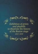 Exhibition Of Prints And Playbills To Illustrate The History Of The Boston Stage 1825-1850 di Robert Gould Shaw edito da Book On Demand Ltd.