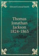Thomas Jonathan Jackson 1824-1863 di Edward Conrad Smith edito da Book On Demand Ltd.