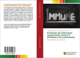Produção de anticorpos monoclonais contra E-NTPDase 2 de Leishmania di Rodrigo de Barros Freitas, Juliana L. R. Fietto edito da Novas Edições Acadêmicas