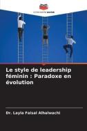 Le style de leadership féminin : Paradoxe en évolution di Layla Faisal Alhalwachi edito da Editions Notre Savoir