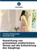 Auswirkung von pränatalem mütterlichem Stress auf die Entwicklung des Säuglings di Vinutha Muktamath, Sunanda Itagi edito da Verlag Unser Wissen