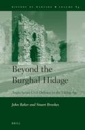 Beyond the Burghal Hidage: Anglo-Saxon Civil Defence in the Viking Age di John Baker, Stuart Brookes edito da BRILL ACADEMIC PUB