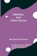 Affinities, and Other Stories di Mary Roberts Rinehart edito da Alpha Editions