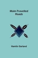 Main-Travelled Roads di Hamlin Garland edito da Alpha Editions