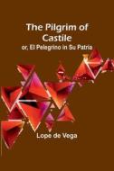 The Pilgrim of Castile; or, El Pelegrino in Su Patria di Lope De Vega edito da Alpha Editions