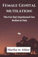 Female Genital Mutilation di W. Alday Martha W. Alday edito da Independently Published